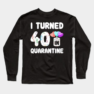 I Turned 40 In Quarantine Long Sleeve T-Shirt